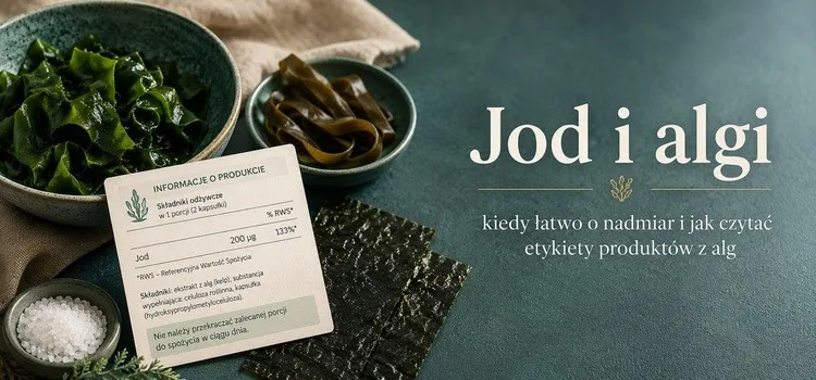 Jod i algi: kiedy łatwo o nadmiar i jak czytać etykiety produktów z alg